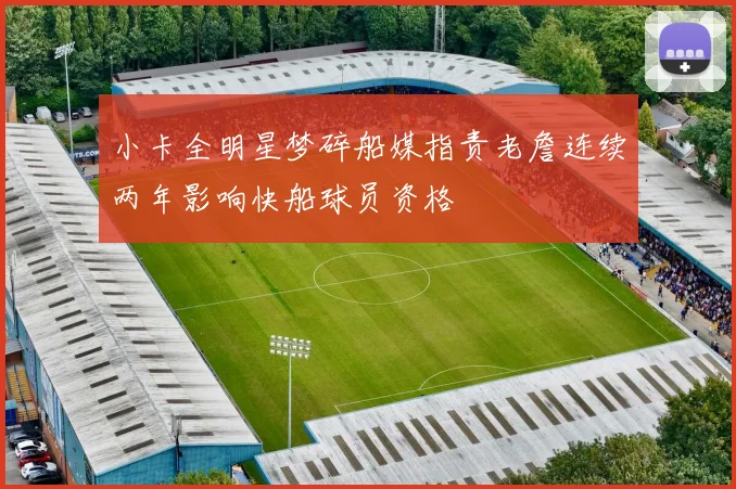 小卡全明星梦碎船媒指责老詹连续两年影响快船球员资格